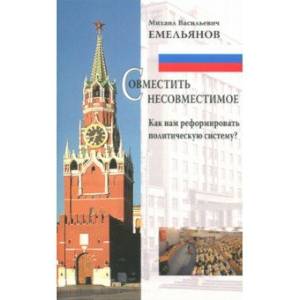 Совместить несовместимое. Как нам реформировать политическую систему?