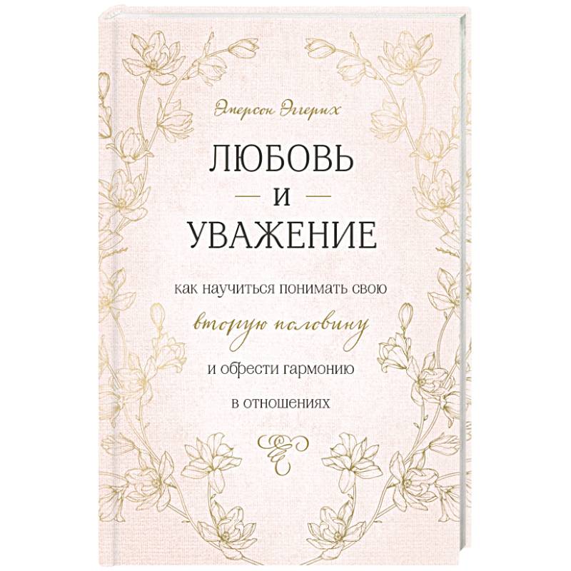 Любовь и уважение. Как научиться понимать свою вторую половину и обрести гармонию в отношениях