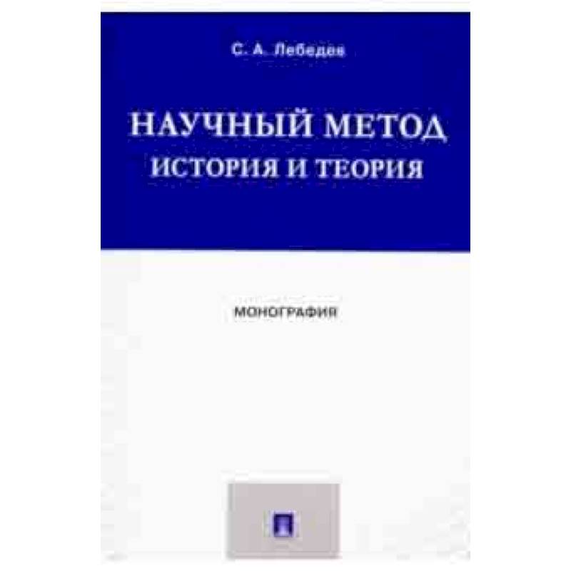 Научный метод. История и теория. Монография