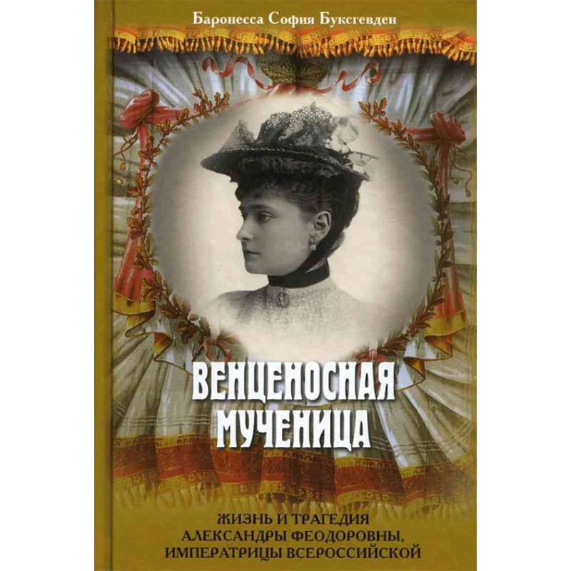 Венценосная мученица. Жизнь и трагедия Александры Федоровны, императрицы Всероссийской
