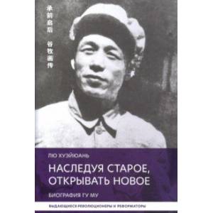 Наследуя старое, открывать новое. Биография Гу Му