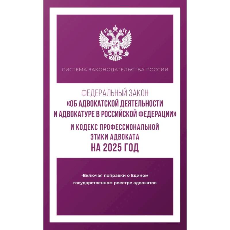Федеральный закон 'Об адвокатской деятельности и адвокатуре в Российской Федерации' и 'Кодекс профессиональной этики адвоката' на 2025 год