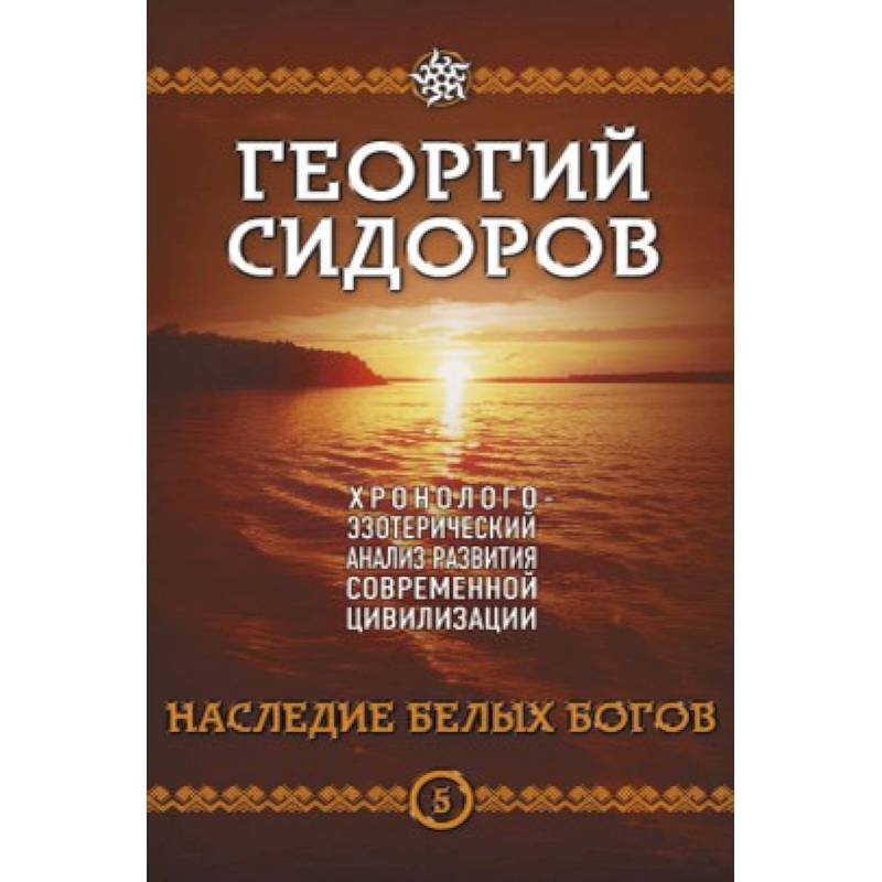 Наследие белых Богов. Хронолого-эзотерический анализ развития современной цивилизации. Кн. 5