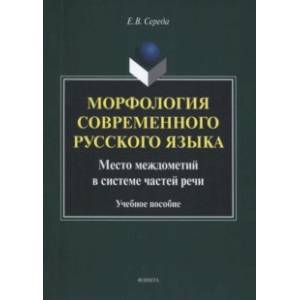 Морфология современного русского языка. Место междометий в системе частей речи. Учебное пособие