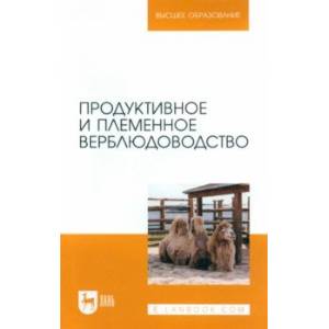 Продуктивное и племенное верблюдоводство. Учебник для вузов