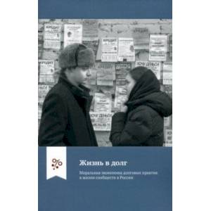 Жизнь в долг. Моральная экономика долговых практик в жизни сообществ в России