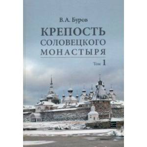 Крепость Соловецкого монастыря. История, зодчество, археология. Том 1 (в 2-х томах)