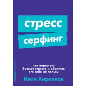 Стресс-серфинг. Как перестать бояться стресса и обратить его себе на пользу