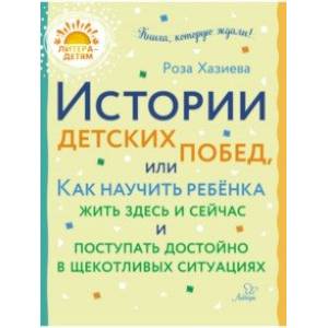 Истории детских побед, или Как научить ребёнка жить здесь и сейчас и поступать достойно