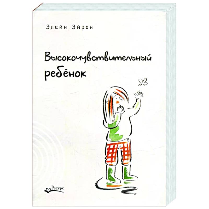 Высокочувствительный ребенок. Как помочь нашим детям расцвести в этом тяжелом мире