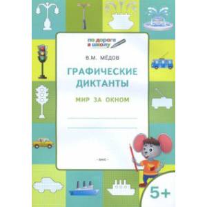Графические диктанты. Мир за окном. Тетрадь для занятий с детьми 5-6 лет