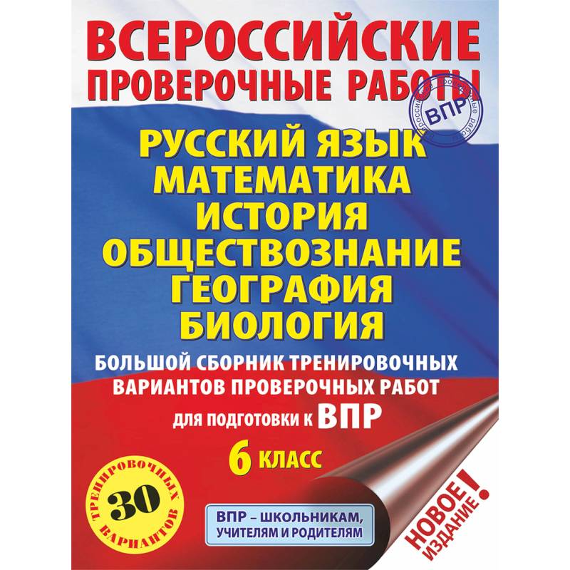 Русский язык. Математика. История. Обществознание. География. Биология. Большой сборник тренировочных вариантов проверочных работ для подготовки к ВПР. 6 класс (30 вариантов)