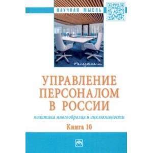 Управление персоналом в России. Политика многообразия и инклюзивности. Книга 10. Монография