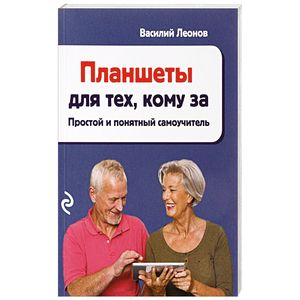 Планшеты для тех, кому за. Простой и понятный самоучитель