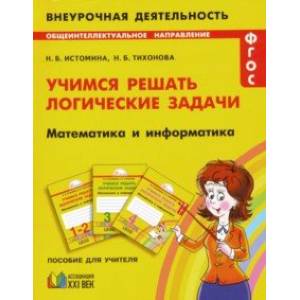 Математика и информатика. 1-4 классы. Учимся решать логические задачи. ФГОС