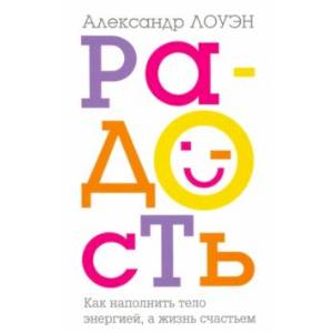 Радость. Как наполнить тело энергией, а жизнь счастьем