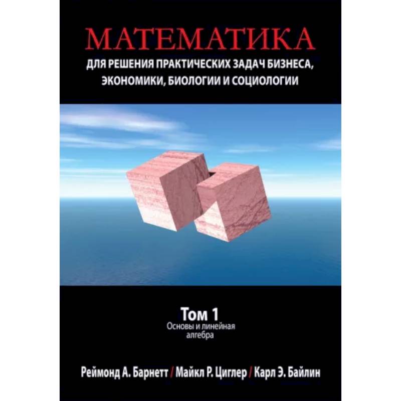 Математика для решения практических задач бизнеса, экономики, биологии и социологии. Том 1. Основы