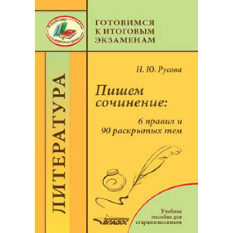 Пишем сочинение. 6 правил и 90 раскрытых тем. Готовимся к итоговым экзаменам. Учебное пособие