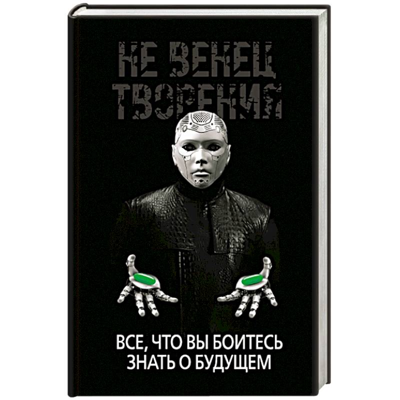 Не Венец творения. Все, что вы боитесь знать о будущем