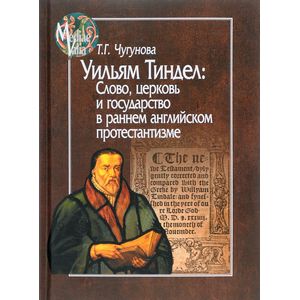 Уильям Тиндел. Слово, церковь и государство в раннем английском протестантизме