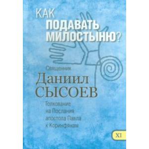 Как подавать милостыню? Толкование на Первое и Второе Послания апостола Павла к Коринфянам. Часть 11