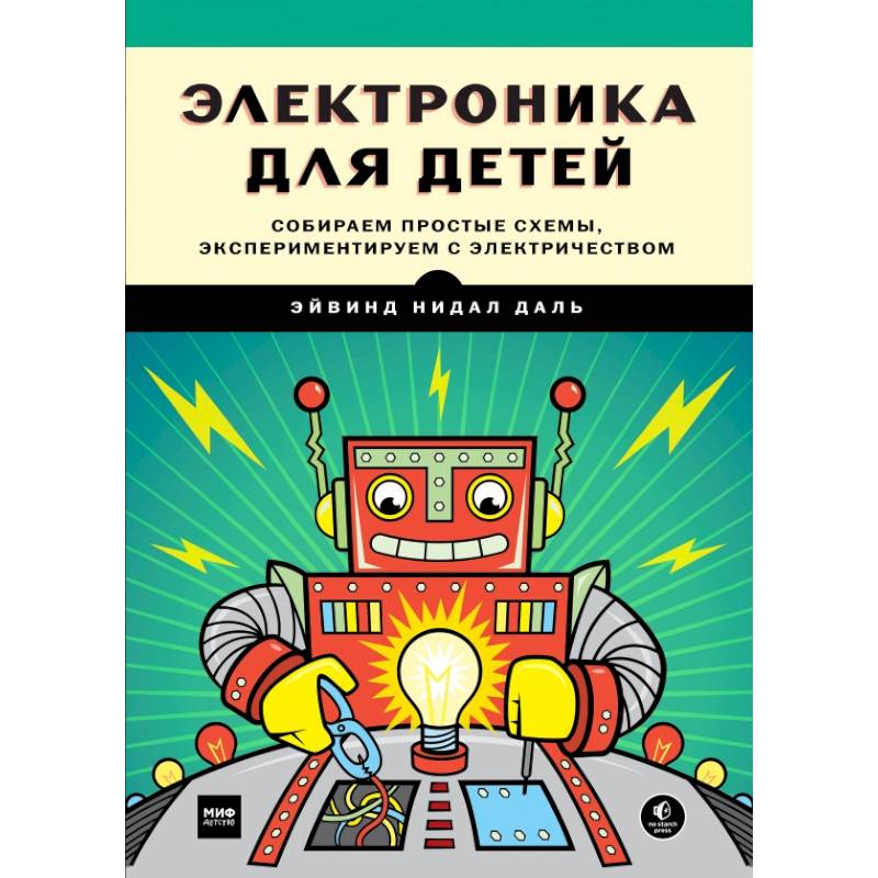 Электроника для детей. Собираем простые схемы, экспериментируем с электричеством