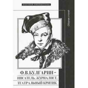 Ф.В. Булгарин - писатель, журналист, театральный критик