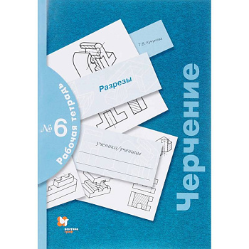 Черчение. Разрезы. Рабочая тетрадь №6. ФГОС