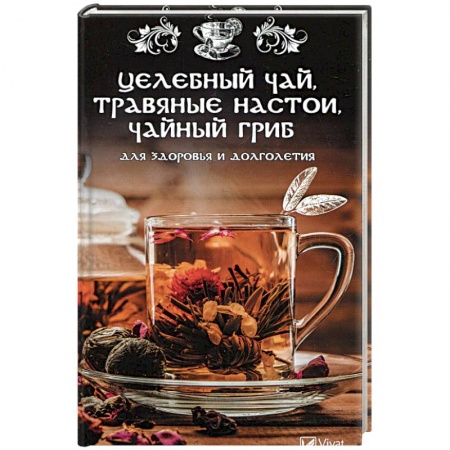 Общие работы. Лекарственные растения, книга Целебный чай, травяные настои, чайный гриб для здоровья и долголетия купить по скидке