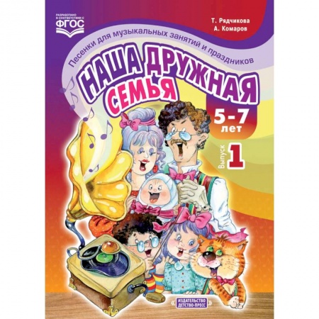 Песенники. Сборники песен с текстами и нотами, книга Наша дружная семья. Песенки для музыкальных занятий и праздников. 5-7 лет. Выпуск 1. ФГОС купить по скидке