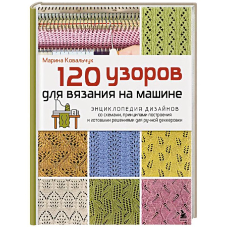 Вязание, книга 120 узоров для вязания на машине. Энциклопедия дизайнов со схемами, принципами построения и готовыми решениями для ручной деккеровки купить по скидке