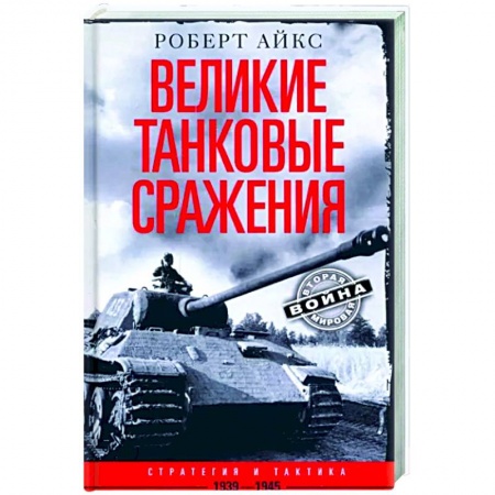 Вторая мировая война (1939-1945), книга Великие танковые сражения. Стратегия и тактика. 1939—1945 купить по скидке