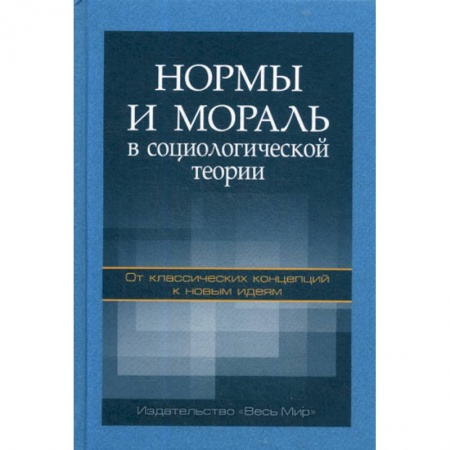 Прикладная социология, книга Нормы и мораль в социологической теории: от классических концепций к новым идеям купить по скидке