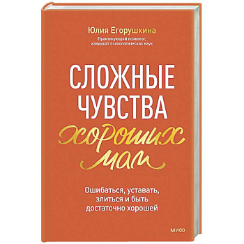 Сложные чувства хороших мам. Ошибаться, уставать, злиться и быть достаточно хорошей