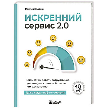Искренний сервис 2.0. Как мотивировать сотрудников сделать для клиента больше, чем достаточно. Даже когда шеф не смотрит (Юбилейное и дополненное и дополненное издание)