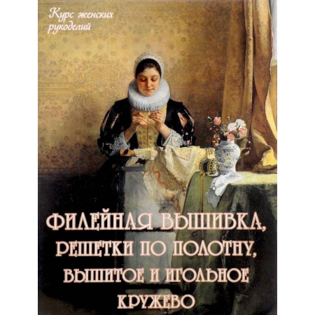 Вышивка, книга Филейная вышивка, решетки по полотну, вышитое и игольное кружево купить по скидке