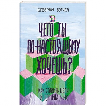 Возрастная психология, книга Чего ты по-настоящему хочешь? Как ставить цели и достигать их купить по скидке