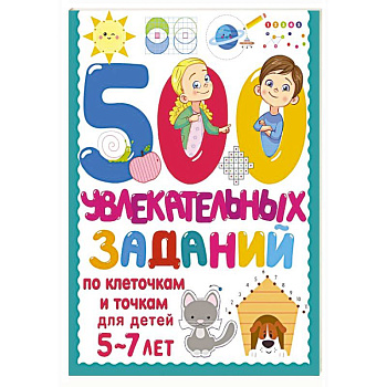 500 увлекательных заданий по клеточкам и точкам для детей 5-7 лет