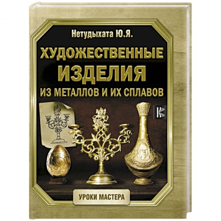 Другие виды ремесел и рукоделия, книга Художественные изделия из металлов и их сплавов купить по скидке