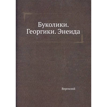 Буколики. Георгики. Энеида