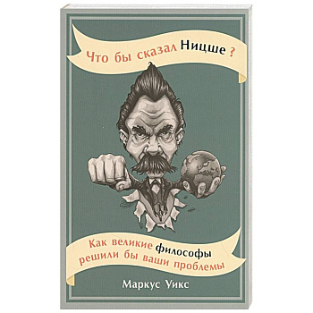 Что бы сказал Ницше?Как великие философы решили бы ваши проблемы