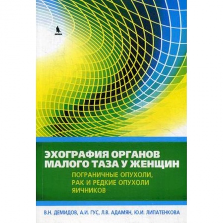 Онкология, книга Эхография органов малого таза у женщин. Практическое пособие. Выпуск 4: Пограничные опухоли, рак и редкие опухоли яичников купить по скидке