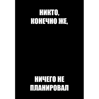 Никто, конечно же, ничего не планировал. Ежедневник недатированный