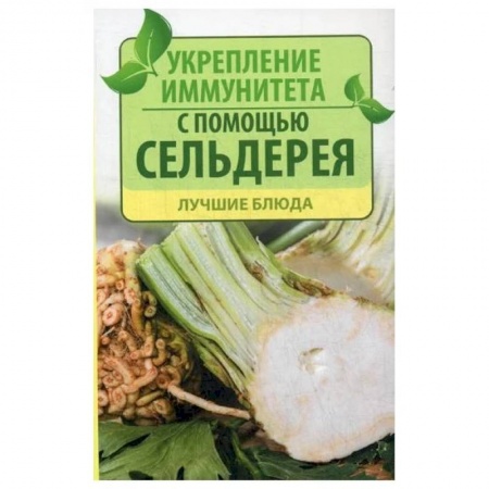 Красота и здоровье, книга Укрепление иммунитета с помощью сельдерея. Лучшие блюда купить по скидке