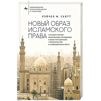 Новый образ исламского права Государственно-религиозные отношения и конституционное строительство в современном Египте