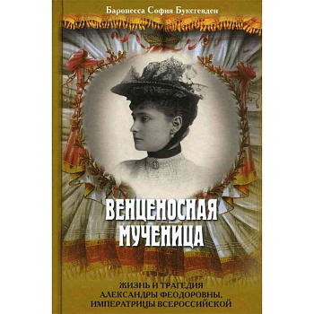 Венценосная мученица. Жизнь и трагедия Александры Федоровны, императрицы Всероссийской