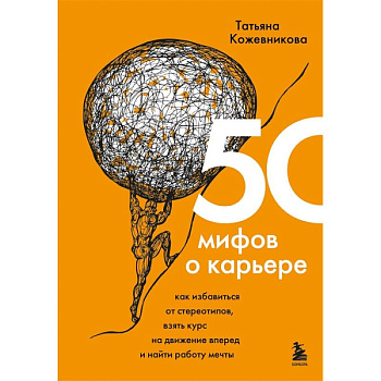 50 мифов о карьере. Как избавиться от стереотипов, взять курс на движение вперед и найти работу мечты
