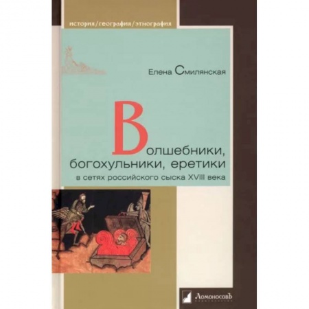 Россия в XIX - начале XX вв., книга Волшебники,богохульники,еретики в сетях российского сыска XVIII века купить по скидке
