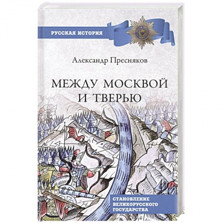 Россия в XIX - начале XX вв., книга Между Москвой и Тверью. Становление Великорусского государства купить по скидке