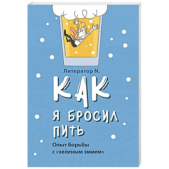 Как я бросил пить. Опыт борьбы с «зеленым змием»